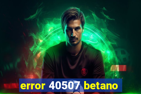 error 40507 betano